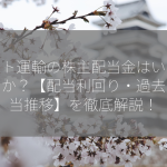 ヤマト運輸の株主配当金はいくらですか？【配当利回り・過去の配当推移】を徹底解説！