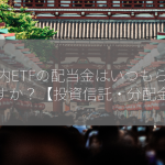 国内ETFの配当金はいつもらえますか？【投資信託・分配金】