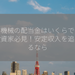 東京機械の配当金はいくらですか？投資家必見！安定収入を追求するなら